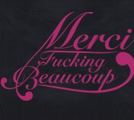 Merci Fucking Beaucoup - Life Begins at the End of your Comfort Zone