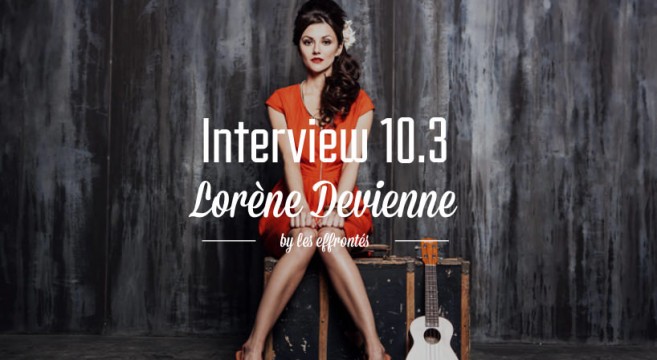 Lorène Devienne-interview-10.3-effronté-chanteuse-francaise